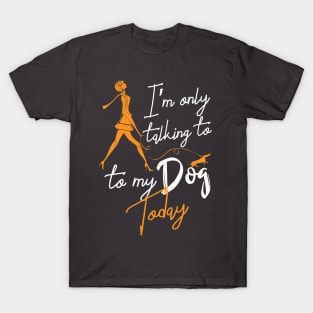 Womens Funny only talking to my dog today T-Shirt